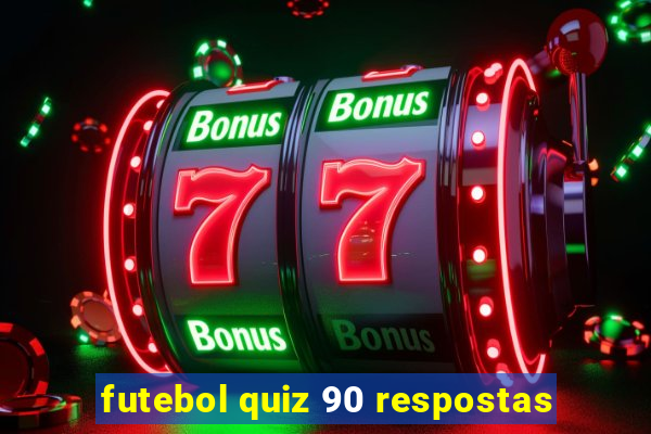 futebol quiz 90 respostas